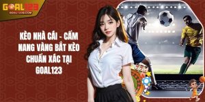 Kèo Nhà Cái - Cẩm Nang Vàng Bắt Kèo Chuẩn Xác Tại GOAL123