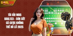Tài Xỉu MD5 GOAL123 - Cơn Sốt Cá Cược Không Thể Bỏ Lỡ 2025