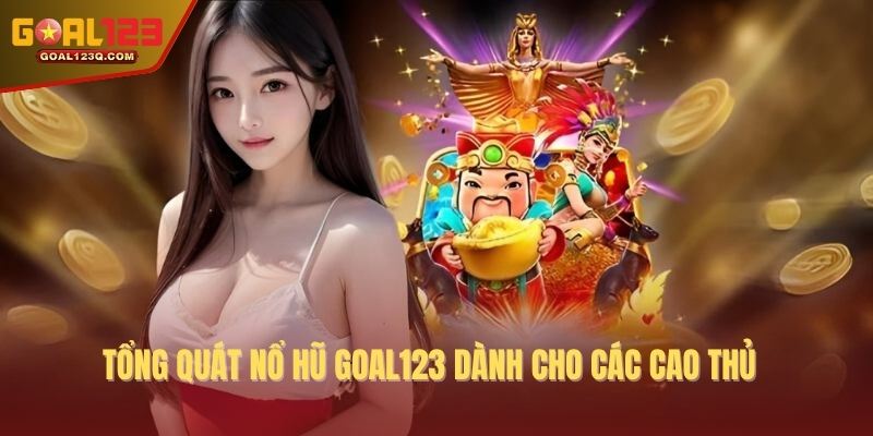 Tổng quát nổ hũ GOAL123 dành cho các cao thủ