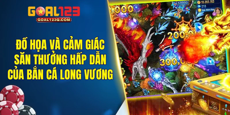 Đồ họa và cảm giác săn thưởng hấp dẫn của bắn cá Long Vương